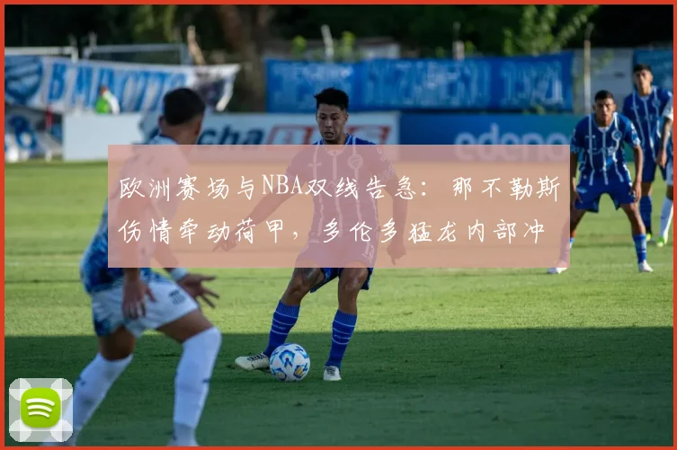 欧洲赛场与NBA双线告急：那不勒斯伤情牵动荷